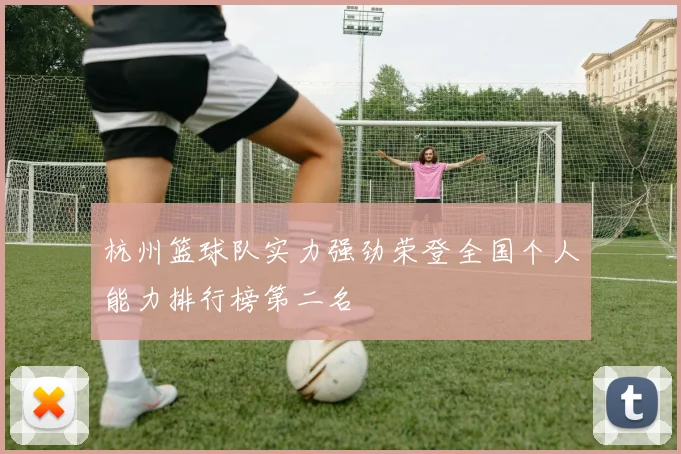 杭州篮球队实力强劲荣登全国个人能力排行榜第二名