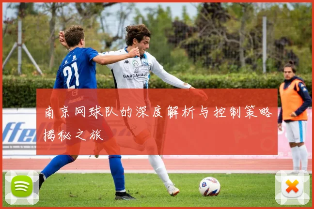 南京网球队的深度解析与控制策略揭秘之旅