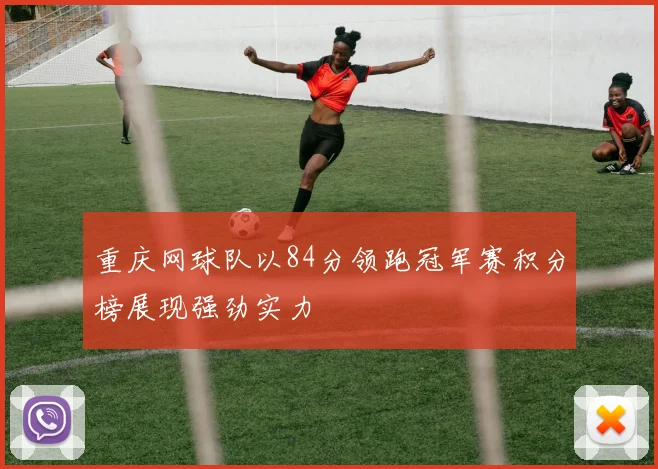 重庆网球队以84分领跑冠军赛积分榜展现强劲实力